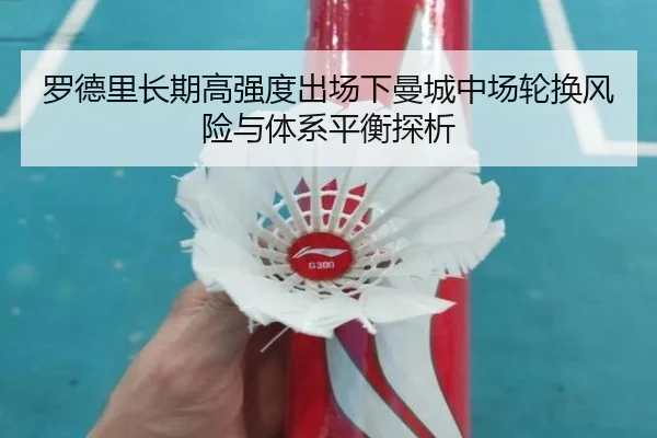 罗德里长期高强度出场下曼城中场轮换风险与体系平衡探析
